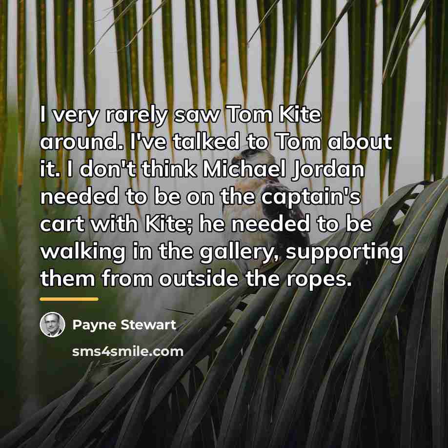 “I very rarely saw Tom Kite around. I've talked to…” quote by Payne Stewart