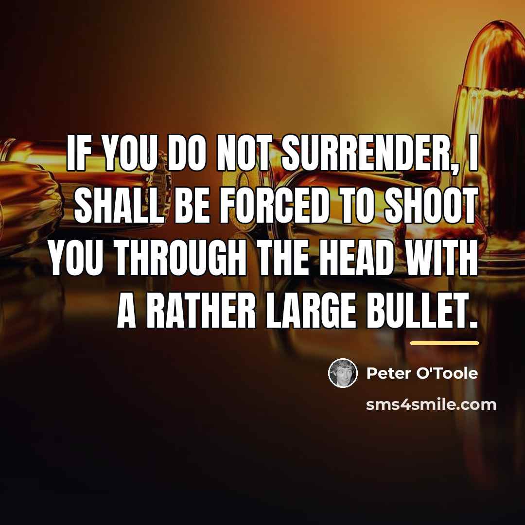 “If you do not surrender, I shall be forced to…” quote by Peter O'Toole