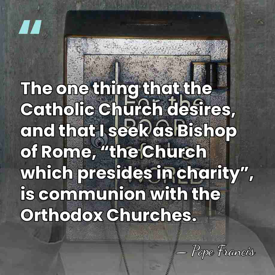 The one thing that the Catholic Church desires, and that I seek&hellip; - Pope Francis