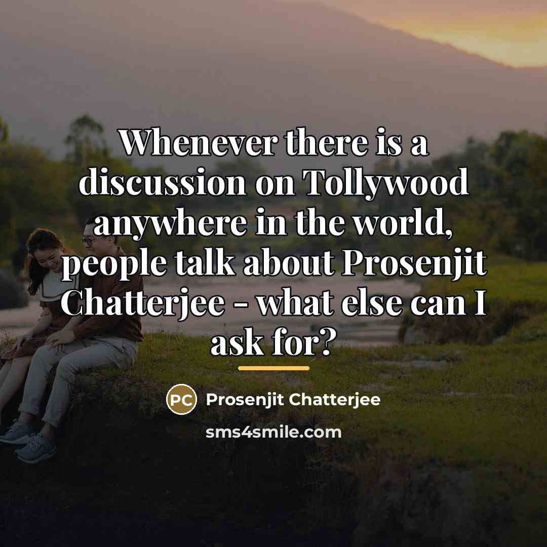 “Whenever there is a discussion on Tollywood anywhere in the…” quote by Prosenjit Chatterjee