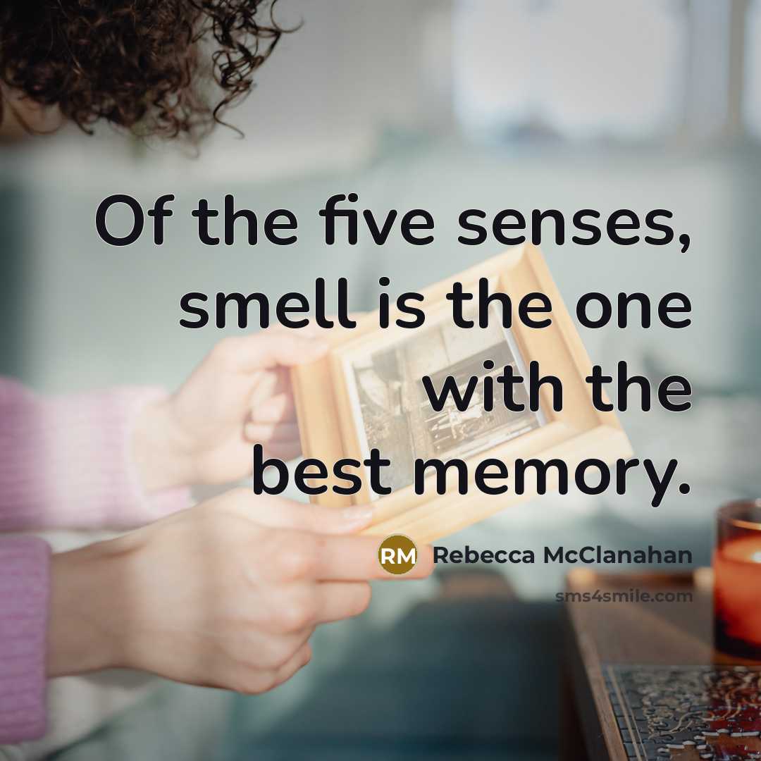 “Of the five senses, smell is the one with the…” quote by Rebecca McClanahan