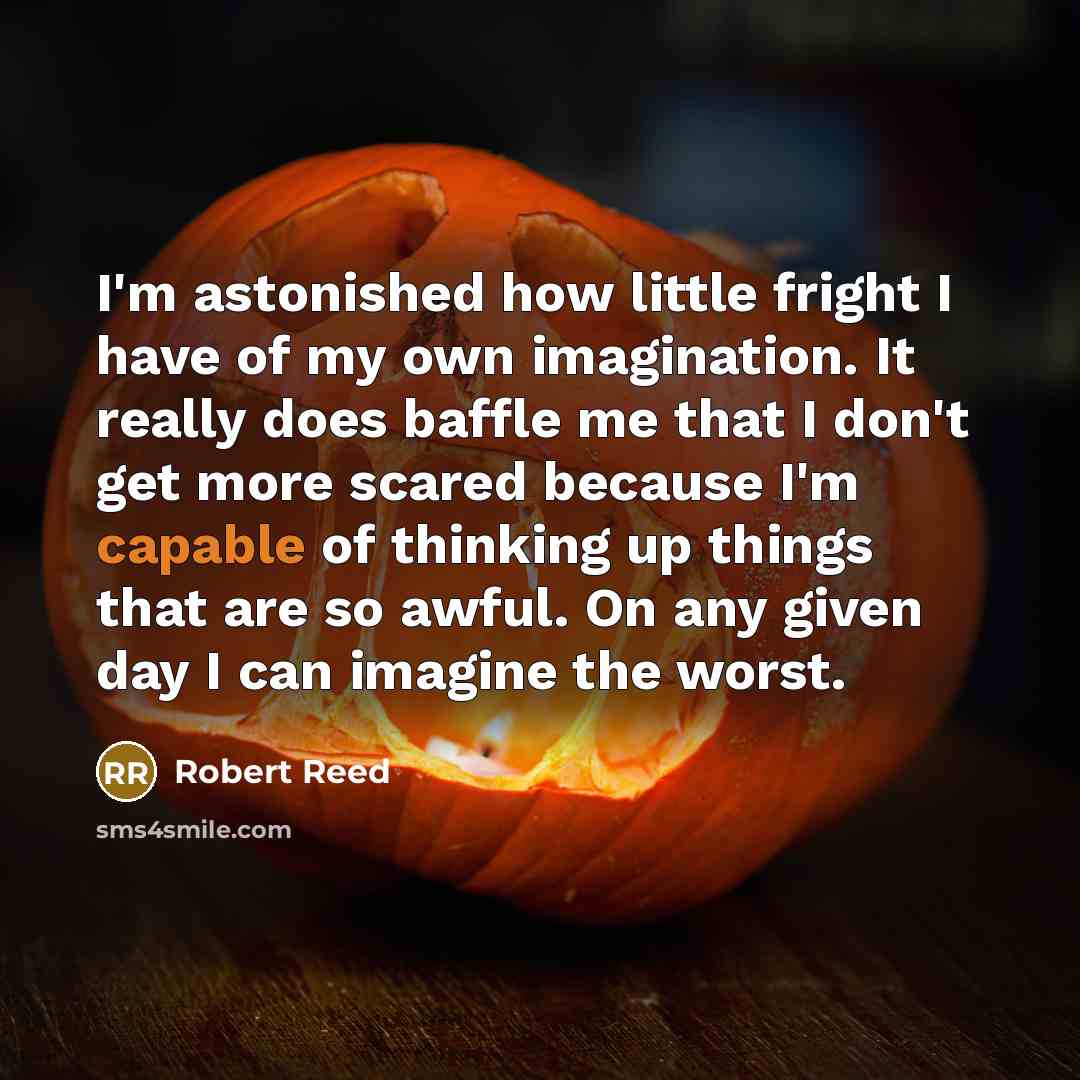 “I'm astonished how little fright I have of my own…” quote by Robert Reed