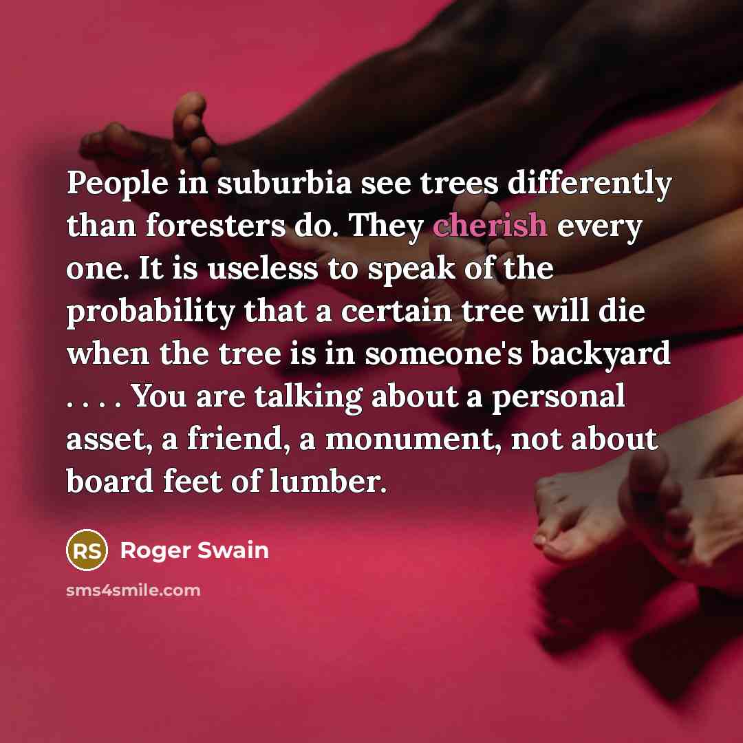 “People in suburbia see trees differently than foresters do. They…” quote by Roger Swain