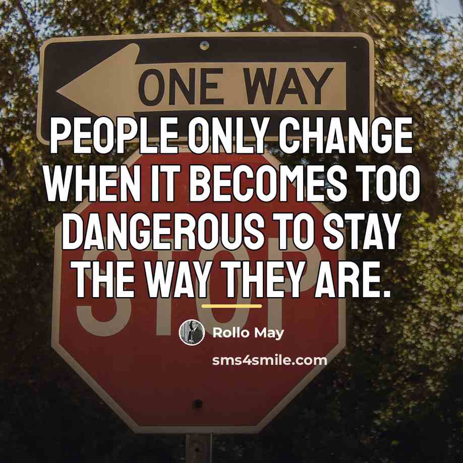 “People only change when it becomes too dangerous to stay…” quote by Rollo May