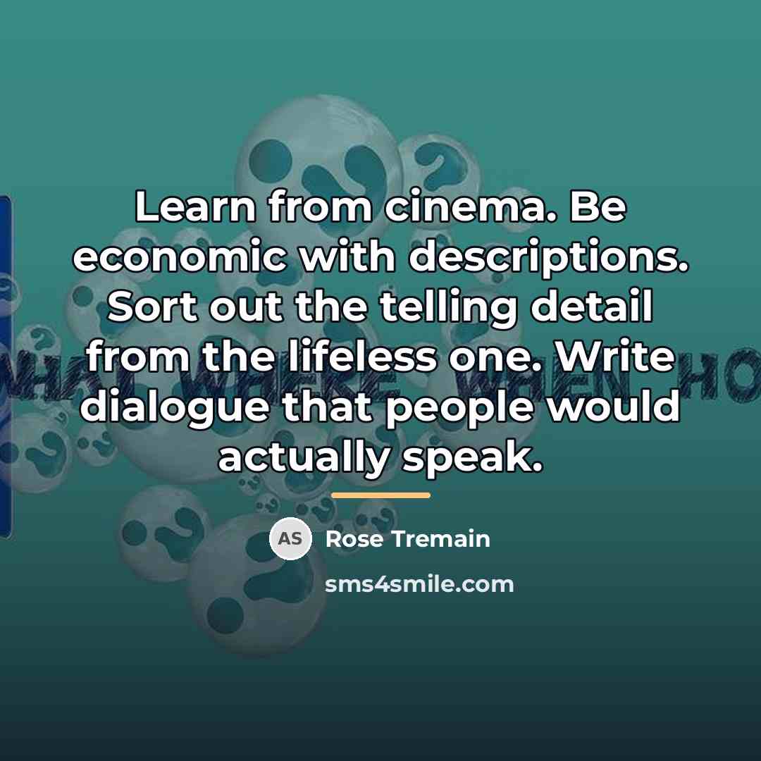 “Learn from cinema. Be economic with descriptions. Sort out the…” quote by Rose Tremain