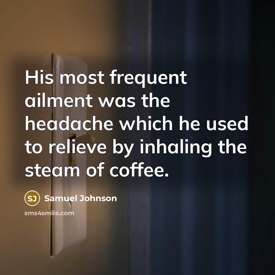 “His most frequent ailment was the headache which he used…” quote by Samuel Johnson