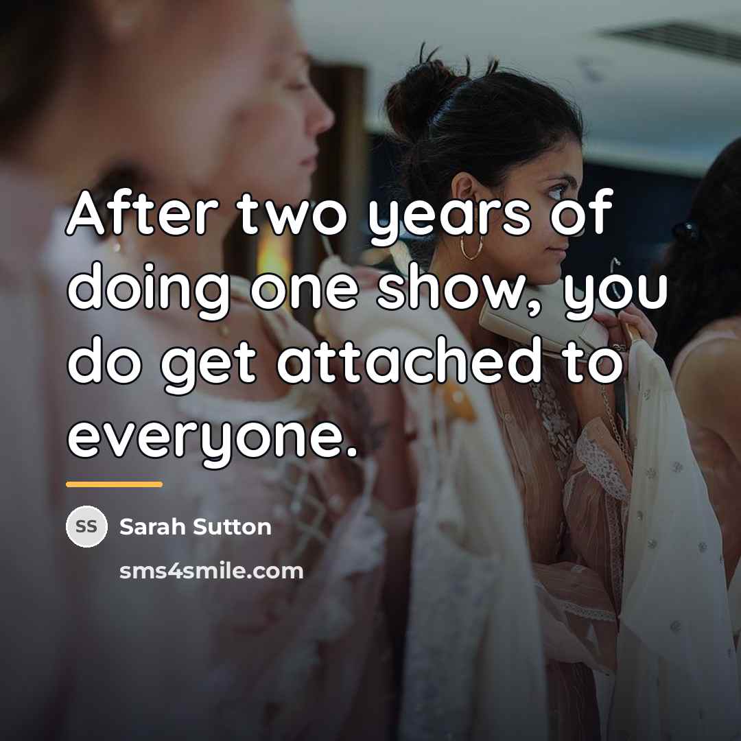 “After two years of doing one show, you do get…” quote by Sarah Sutton