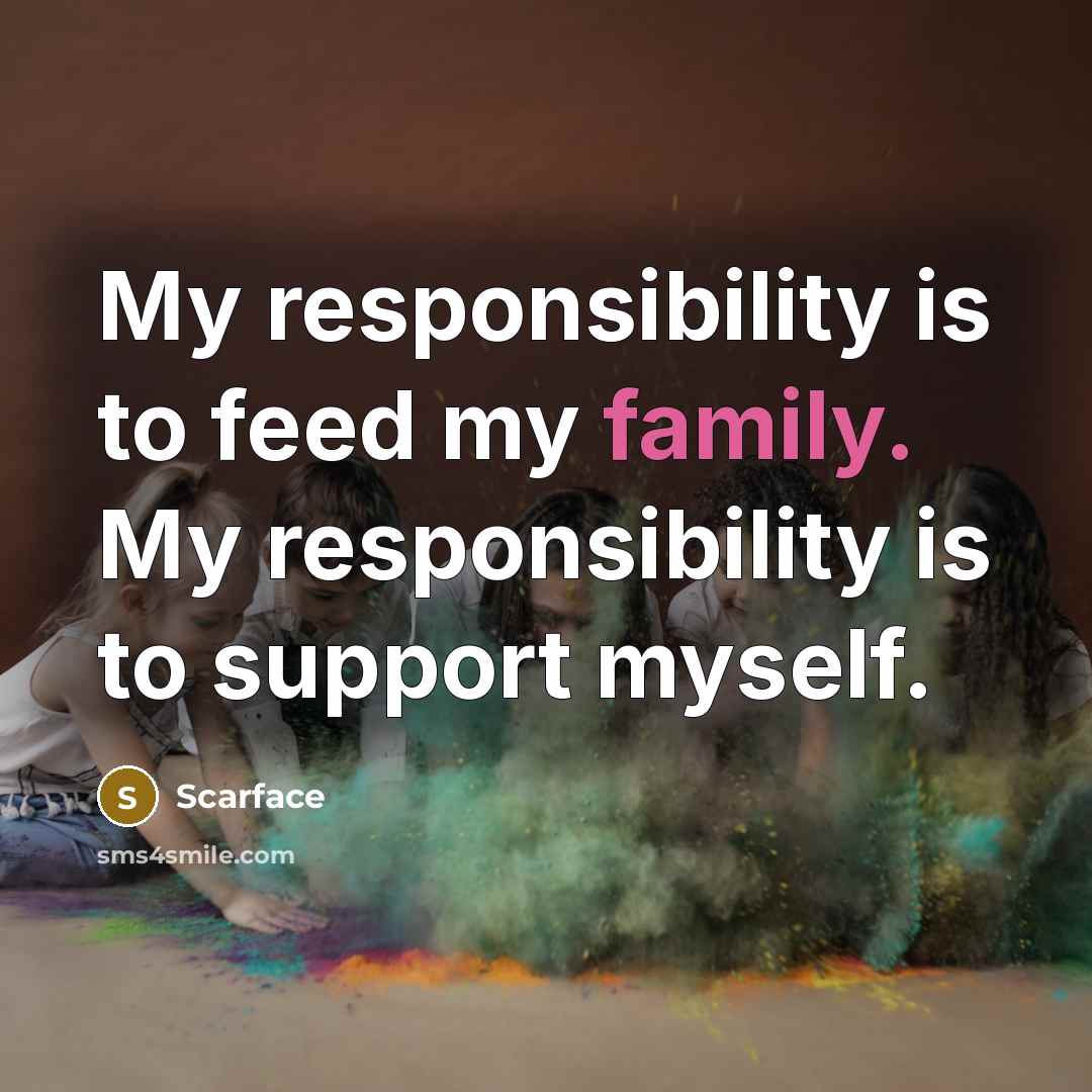 “My responsibility is to feed my family. My responsibility is…” quote by Scarface