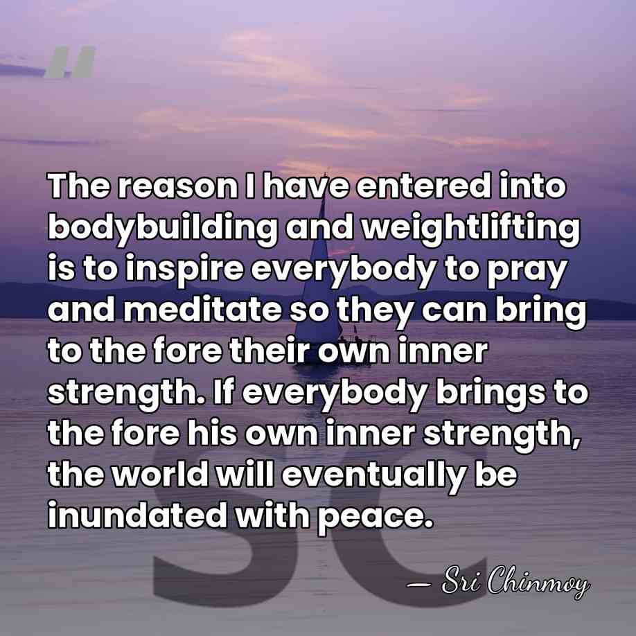 The reason I have entered into bodybuilding and weightlifting is to inspire&hellip; - Sri Chinmoy