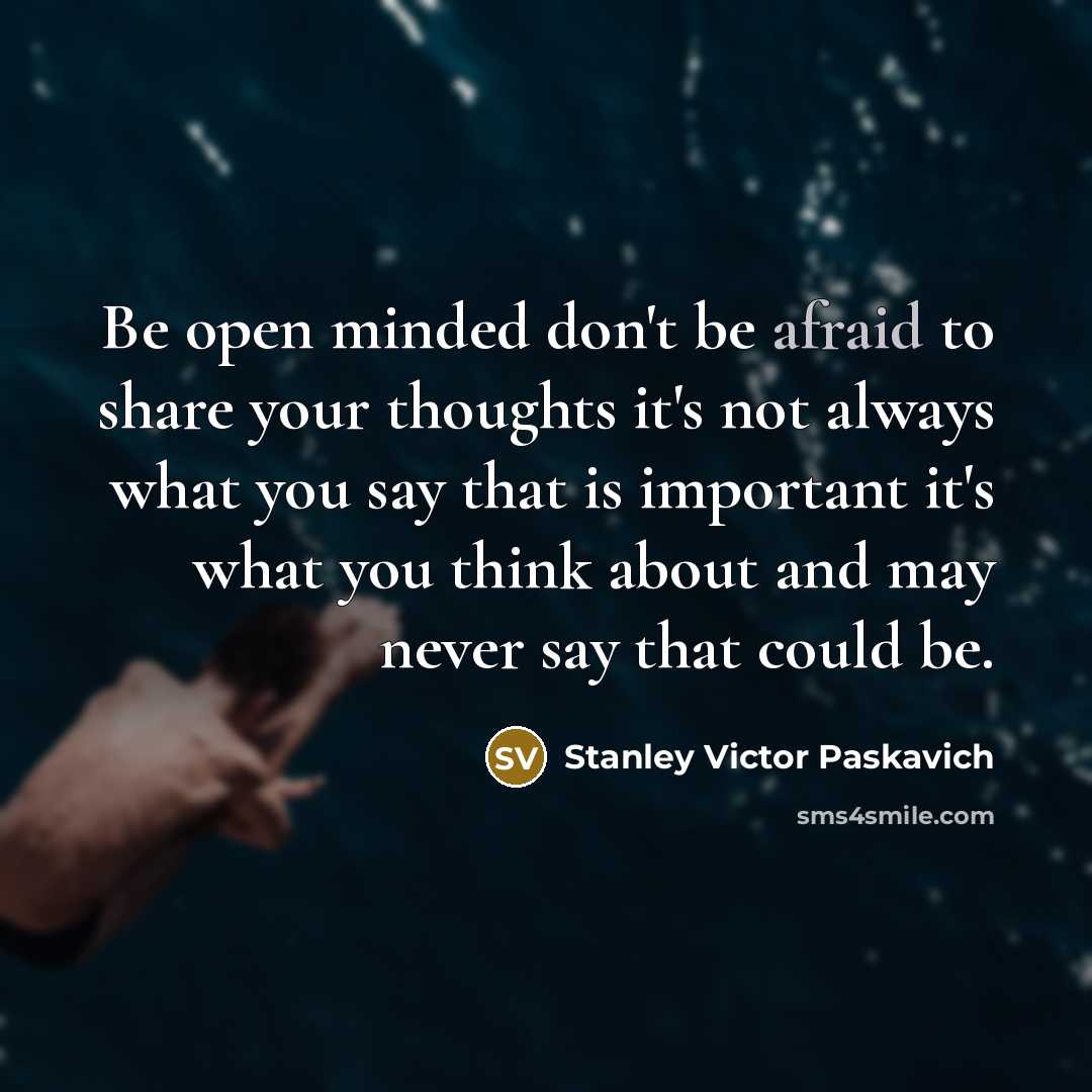 “Be open minded don't be afraid to share your thoughts…” quote by Stanley Victor Paskavich