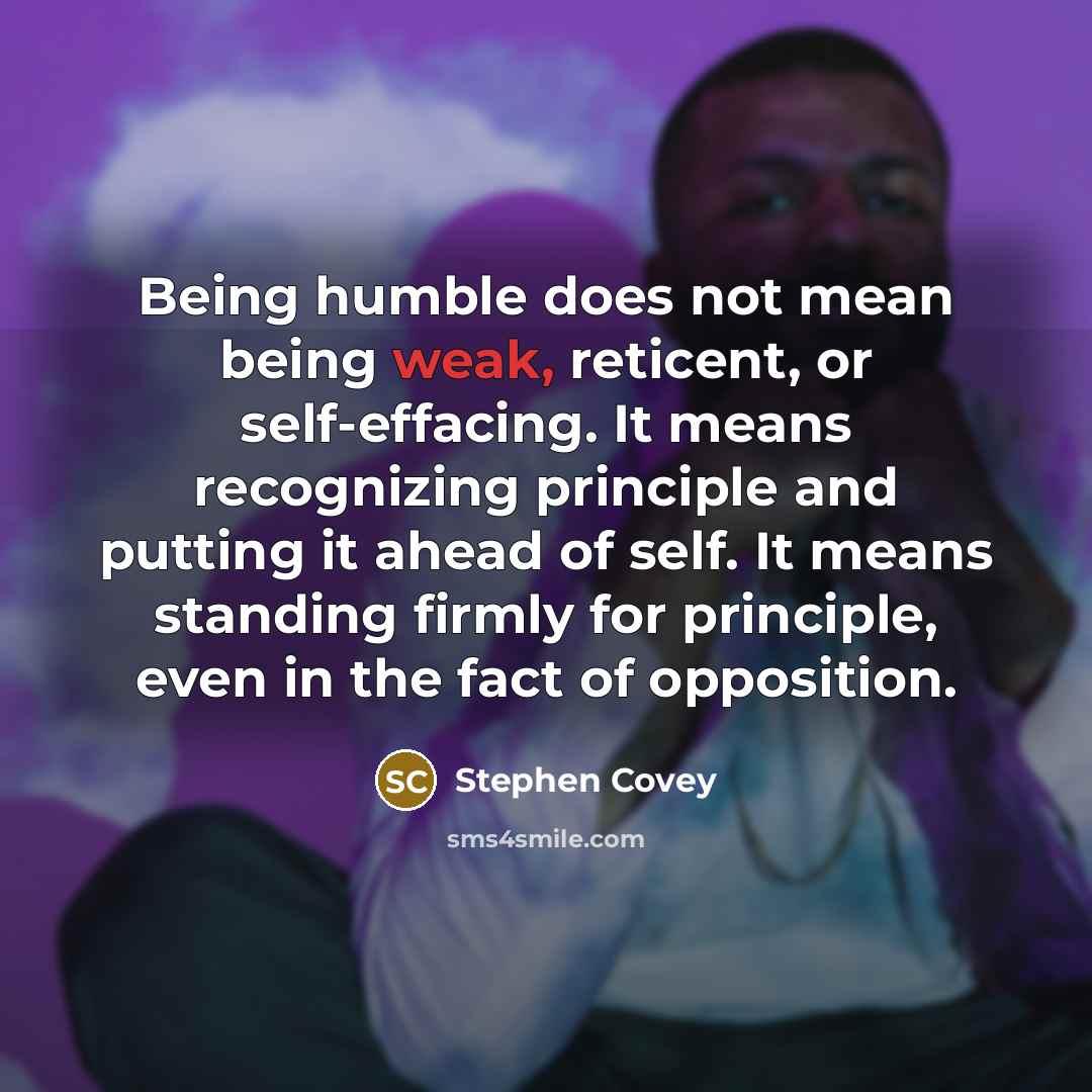 “Being humble does not mean being weak, reticent, or self-effacing.…” quote by Stephen Covey