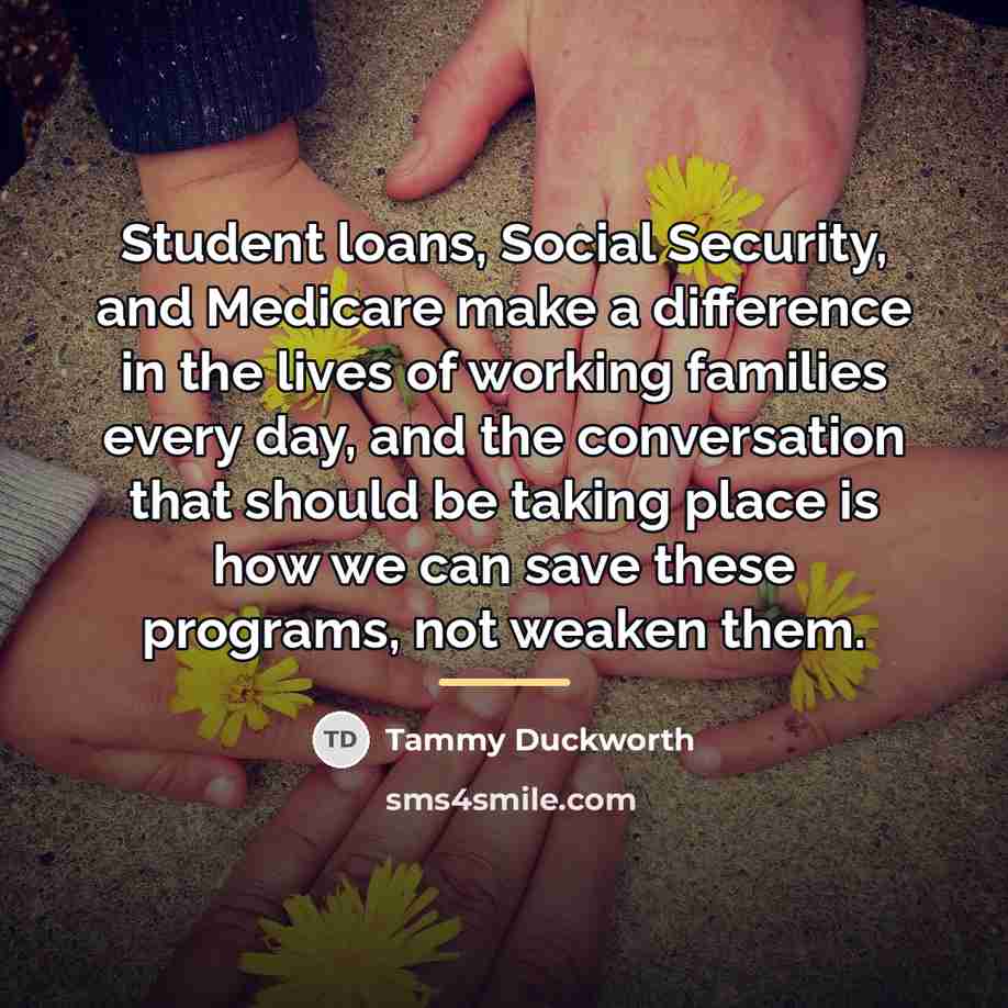 “Student loans, Social Security, and Medicare make a difference in…” quote by Tammy Duckworth