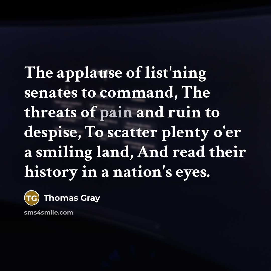 “The applause of list'ning senates to command, The threats of…” quote by Thomas Gray