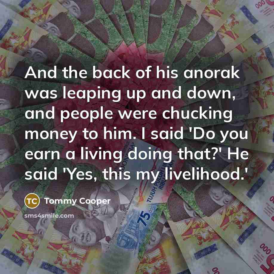 “And the back of his anorak was leaping up and…” quote by Tommy Cooper