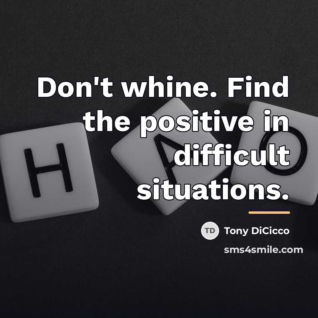 “Don't whine. Find the positive in difficult situations.…” quote by Tony DiCicco