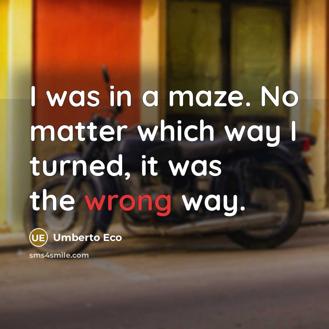 “I was in a maze. No matter which way I…” quote by Umberto Eco