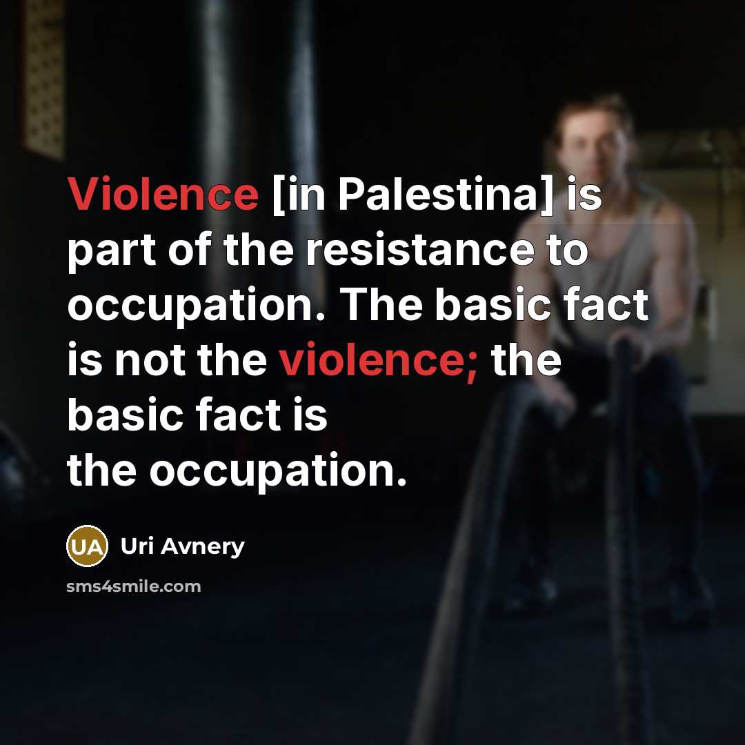 “Violence [in Palestina] is part of the resistance to occupation.…” quote by Uri Avnery