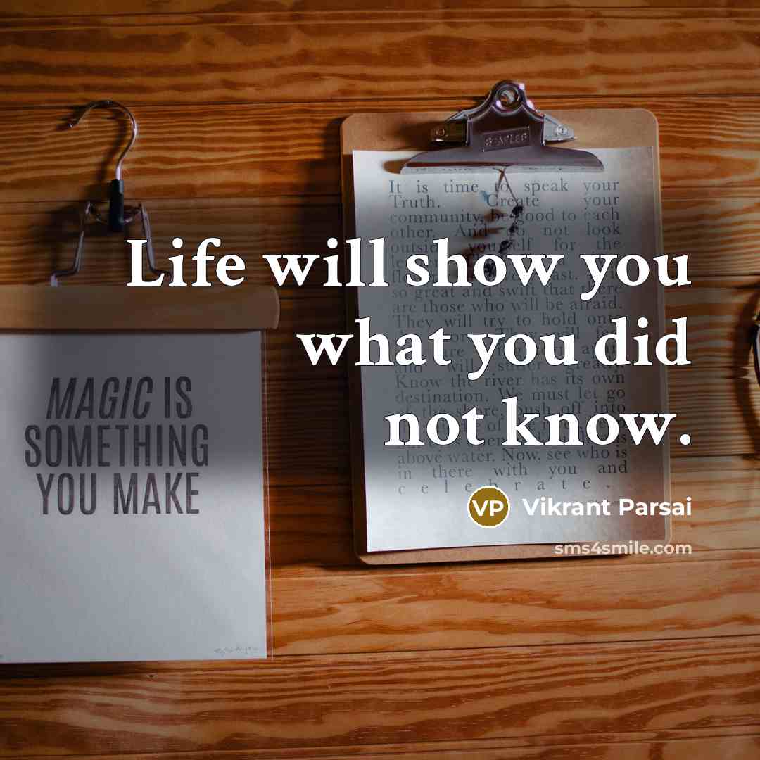“Life will show you what you did not know.…” quote by Vikrant Parsai