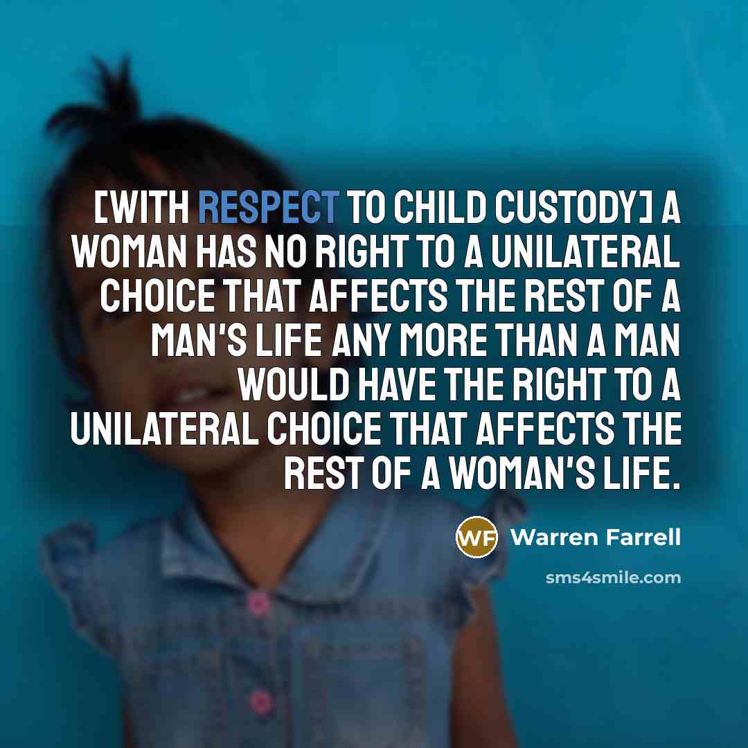 “[With respect to child custody] a woman has no right…” quote by Warren Farrell