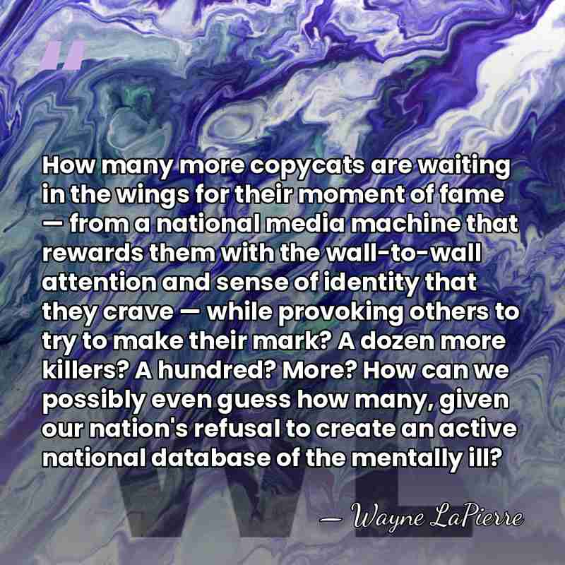 How many more copycats are waiting in the wings for their moment&hellip; - Wayne LaPierre