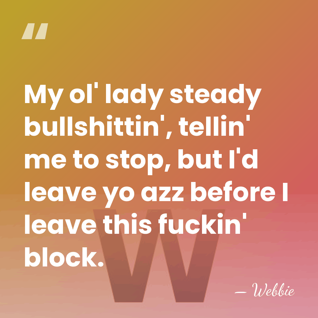 My ol' lady steady bullshittin', tellin' me to stop, but I'd leave&hellip; - Webbie