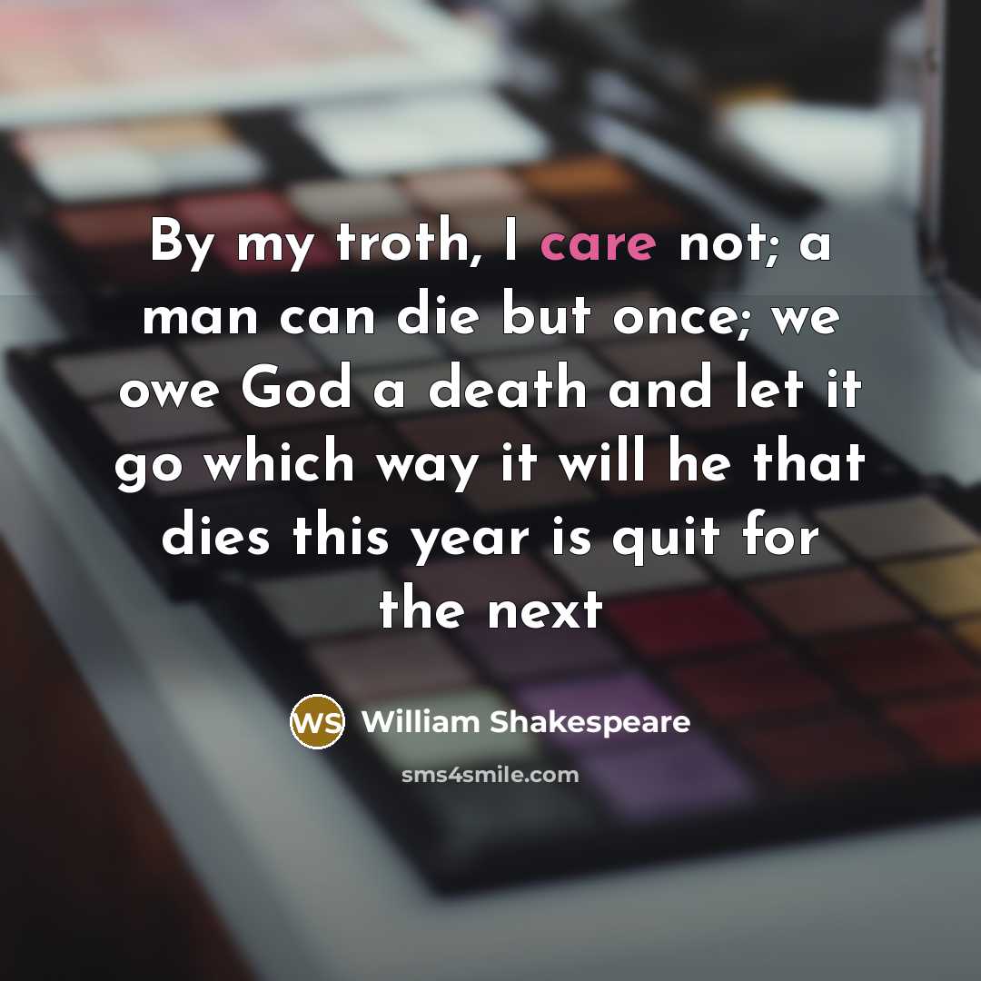 “By my troth, I care not; a man can die…” quote by William Shakespeare