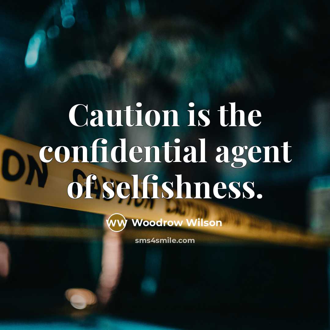 “Caution is the confidential agent of selfishness.…” quote by Woodrow Wilson
