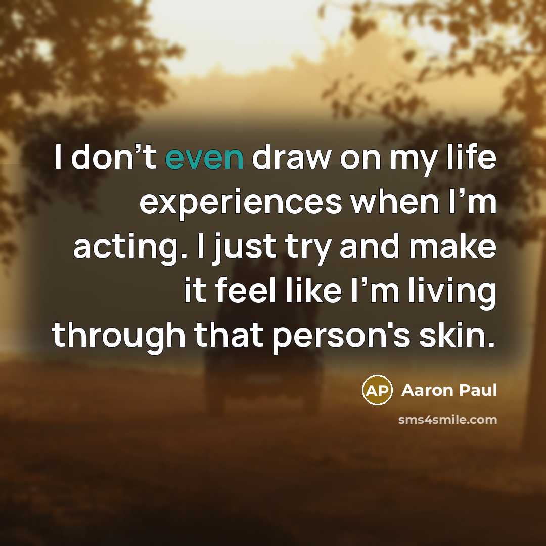 “I don't even draw on my life experiences when I'm…” quote by Aaron Paul
