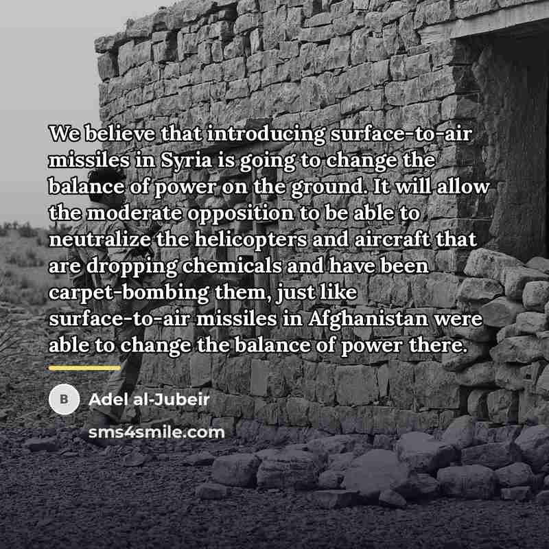 “We believe that introducing surface-to-air missiles in Syria is going…” quote by Adel al-Jubeir