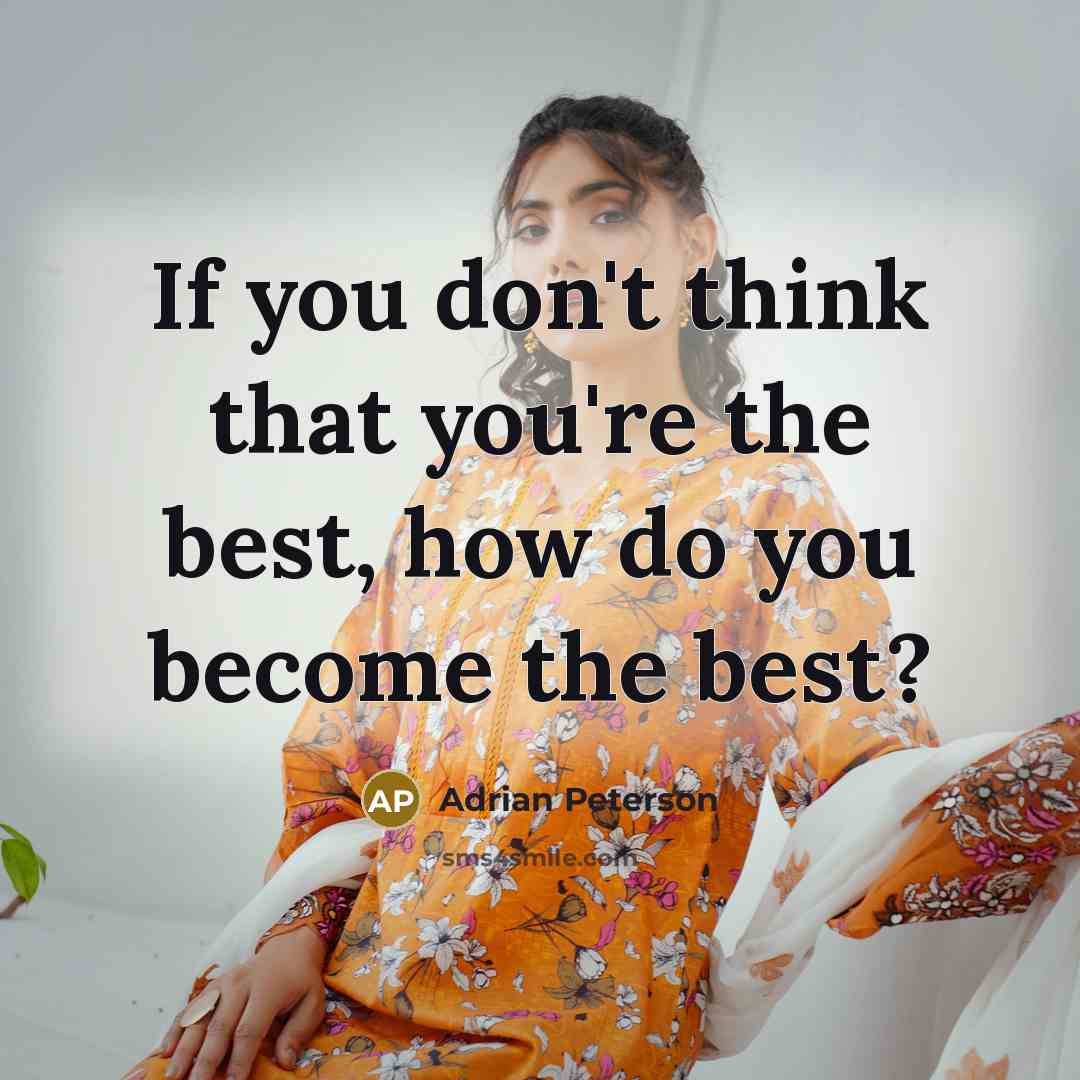 “If you don't think that you're the best, how do you become the best?” quote by Adrian Peterson