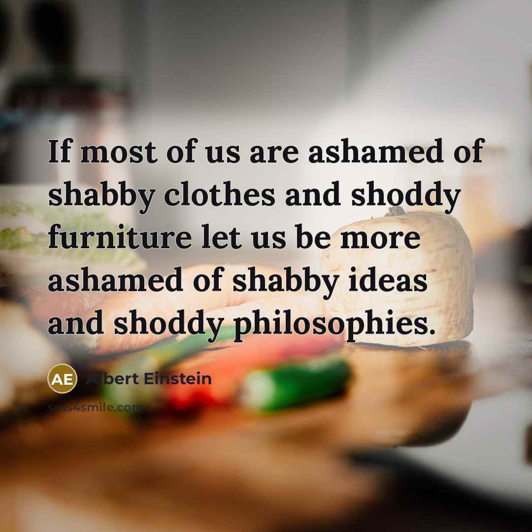“If most of us are ashamed of shabby clothes and…” quote by Albert Einstein
