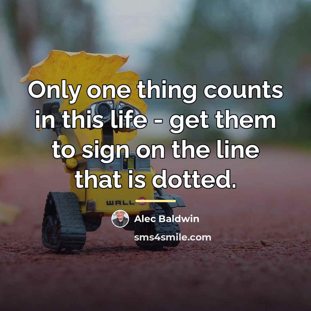 “Only one thing counts in this life - get them…” quote by Alec Baldwin