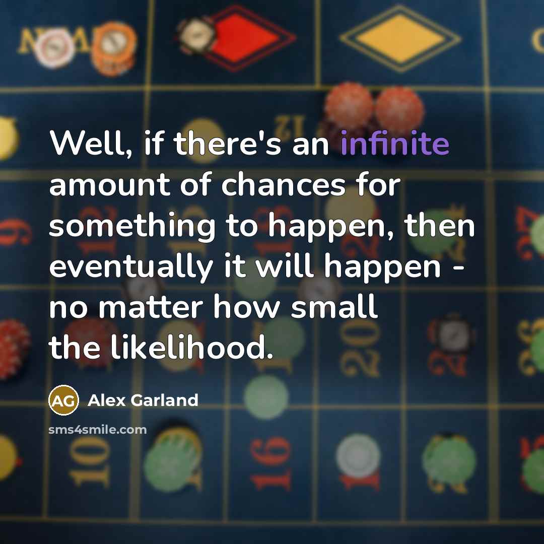 “Well, if there's an infinite amount of chances for something…” quote by Alex Garland