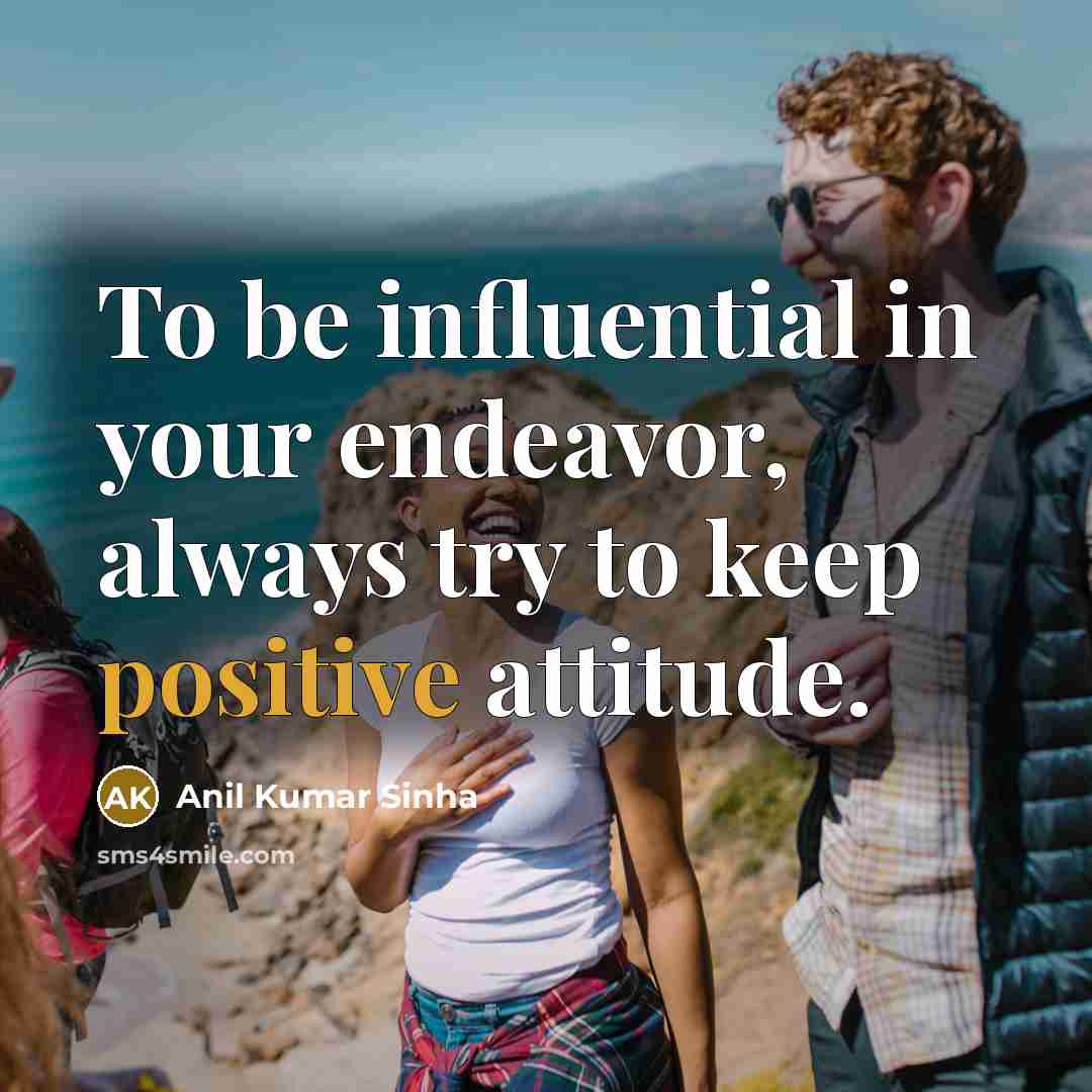 “To be influential in your endeavor, always try to keep…” quote by Anil Kumar Sinha