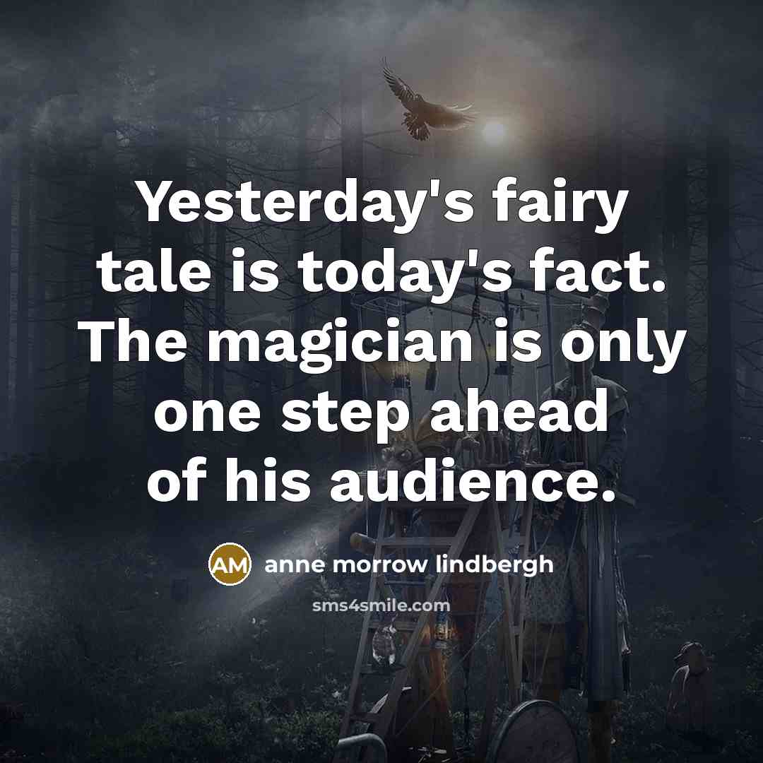 “Yesterday's fairy tale is today's fact. The magician is only…” quote by Anne Morrow Lindbergh