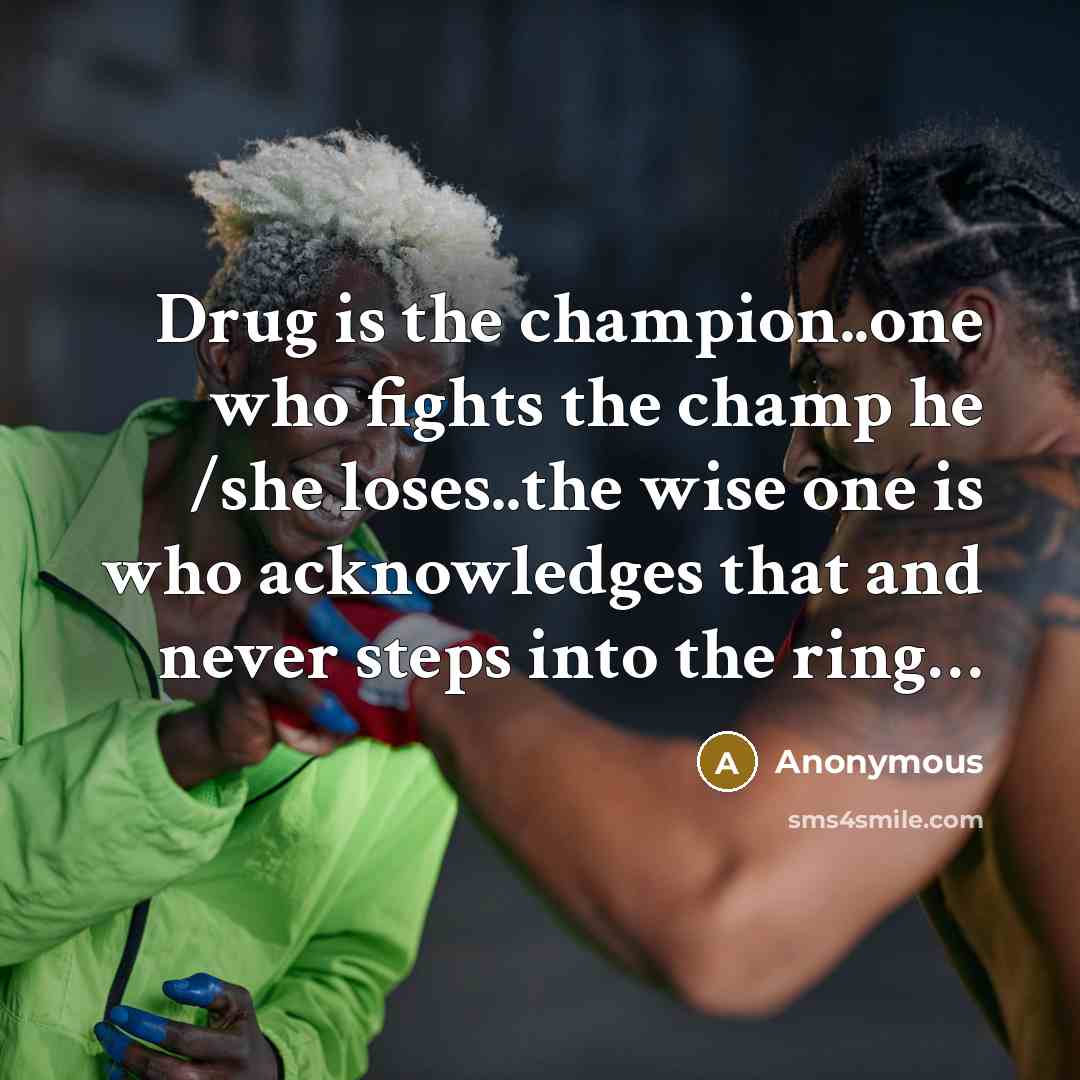 “Drug is the champion..one who fights the champ he /she…” quote by Anonymous