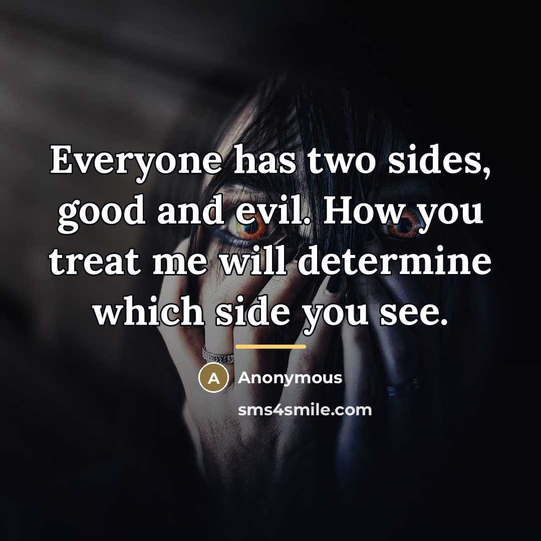 “Everyone has two sides, good and evil. How you treat…” quote by Anonymous