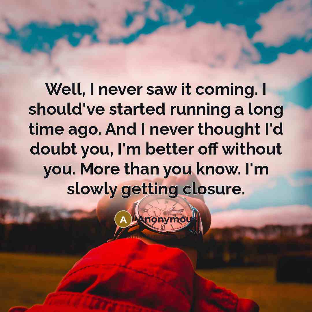 “Well, I never saw it coming. I should've started running…” quote by Anonymous