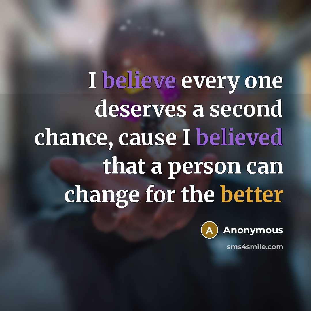 “I believe every one deserves a second chance, cause I believed that a person can change for the better” quote by Anonymous