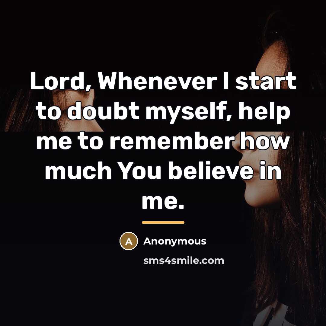 “Lord, Whenever I start to doubt myself, help me to…” quote by Anonymous