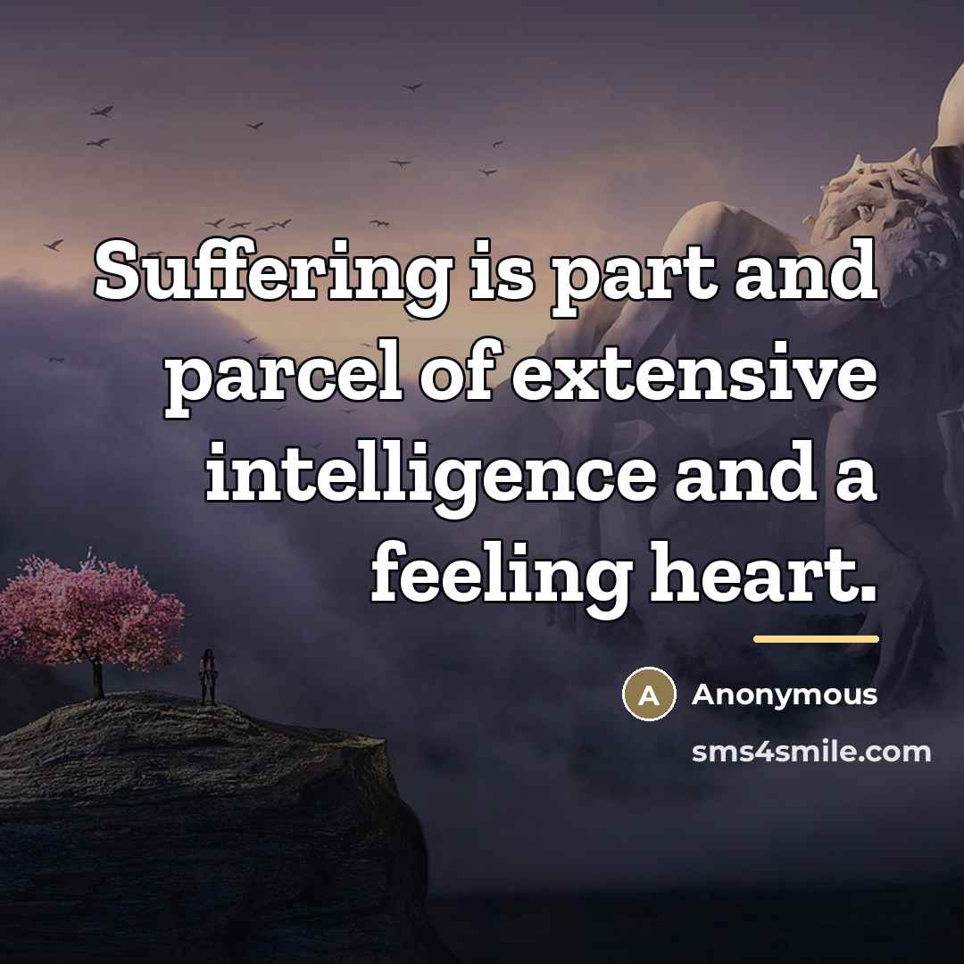 “Suffering is part and parcel of extensive intelligence and a…” quote by Anonymous