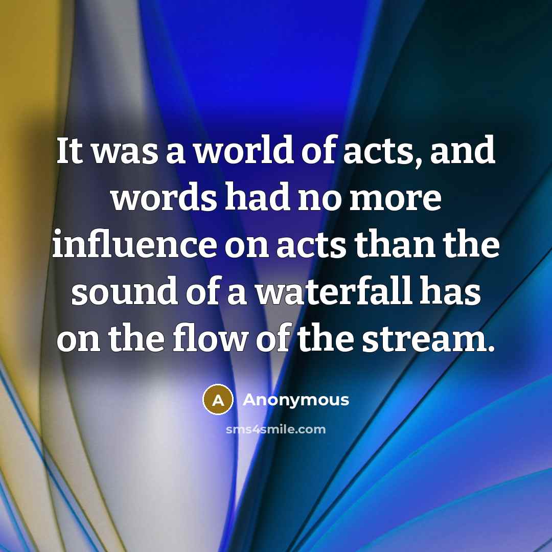 “It was a world of acts, and words had no…” quote by Anonymous