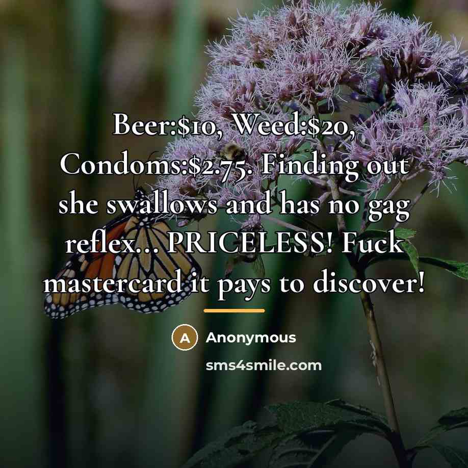 “Beer:$10, Weed:$20, Condoms:$2.75. Finding out she swallows and has no…” quote by Anonymous