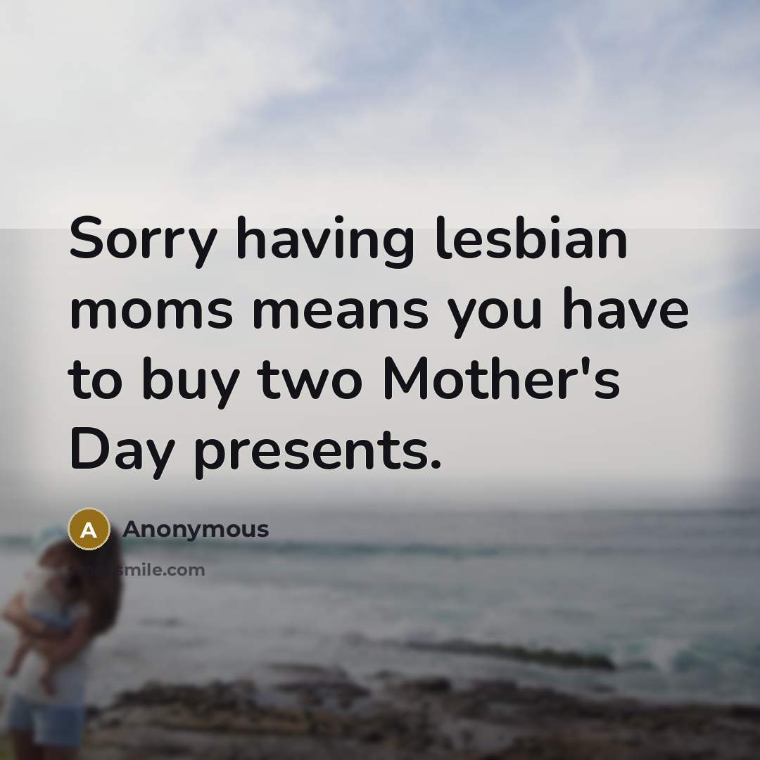 “Sorry having lesbian moms means you have to buy two…” quote by Anonymous