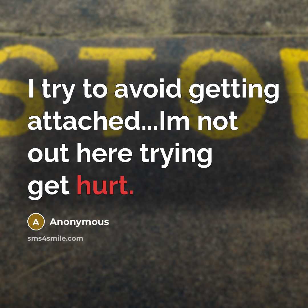 “I try to avoid getting attached...Im not out here trying get hurt.” quote by Anonymous