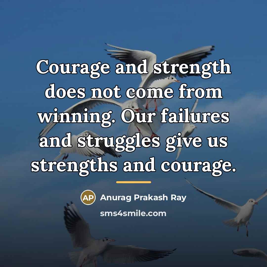 “Courage and strength does not come from winning. Our failures…” quote by Anurag Prakash Ray