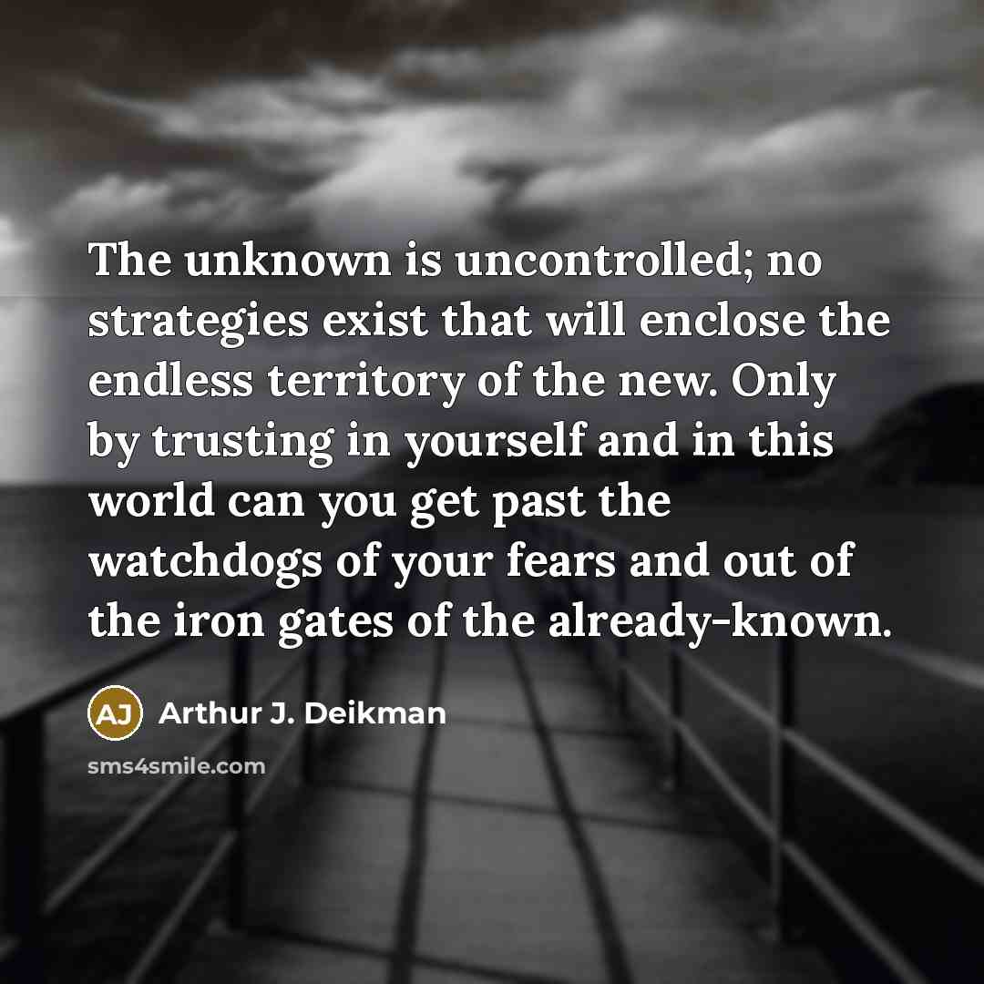 “The unknown is uncontrolled; no strategies exist that will enclose…” quote by Arthur J. Deikman