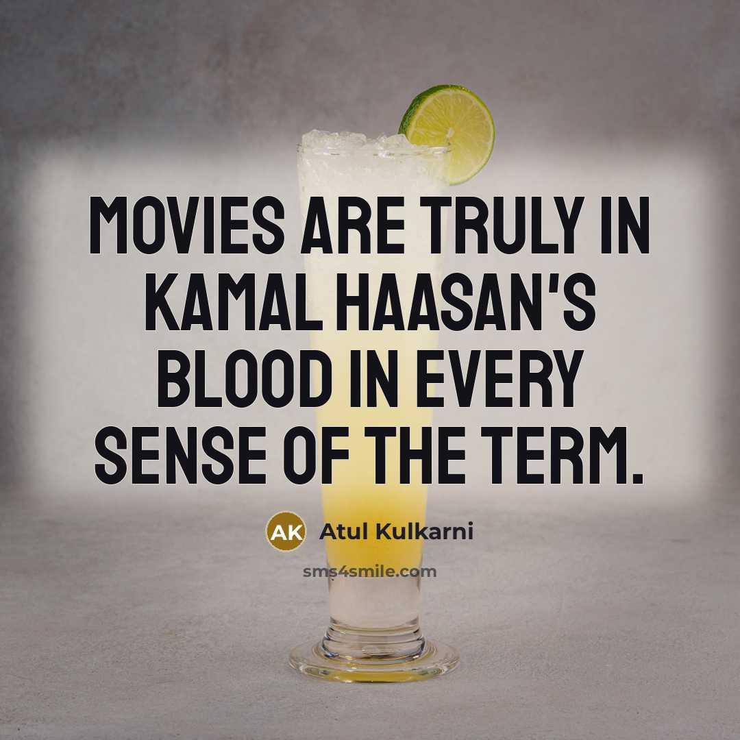 “Movies are truly in Kamal Haasan's blood in every sense…” quote by Atul Kulkarni
