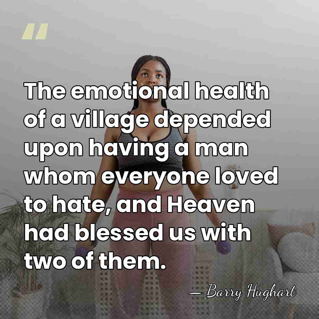 The emotional health of a village depended upon having a man whom&hellip; - Barry Hughart