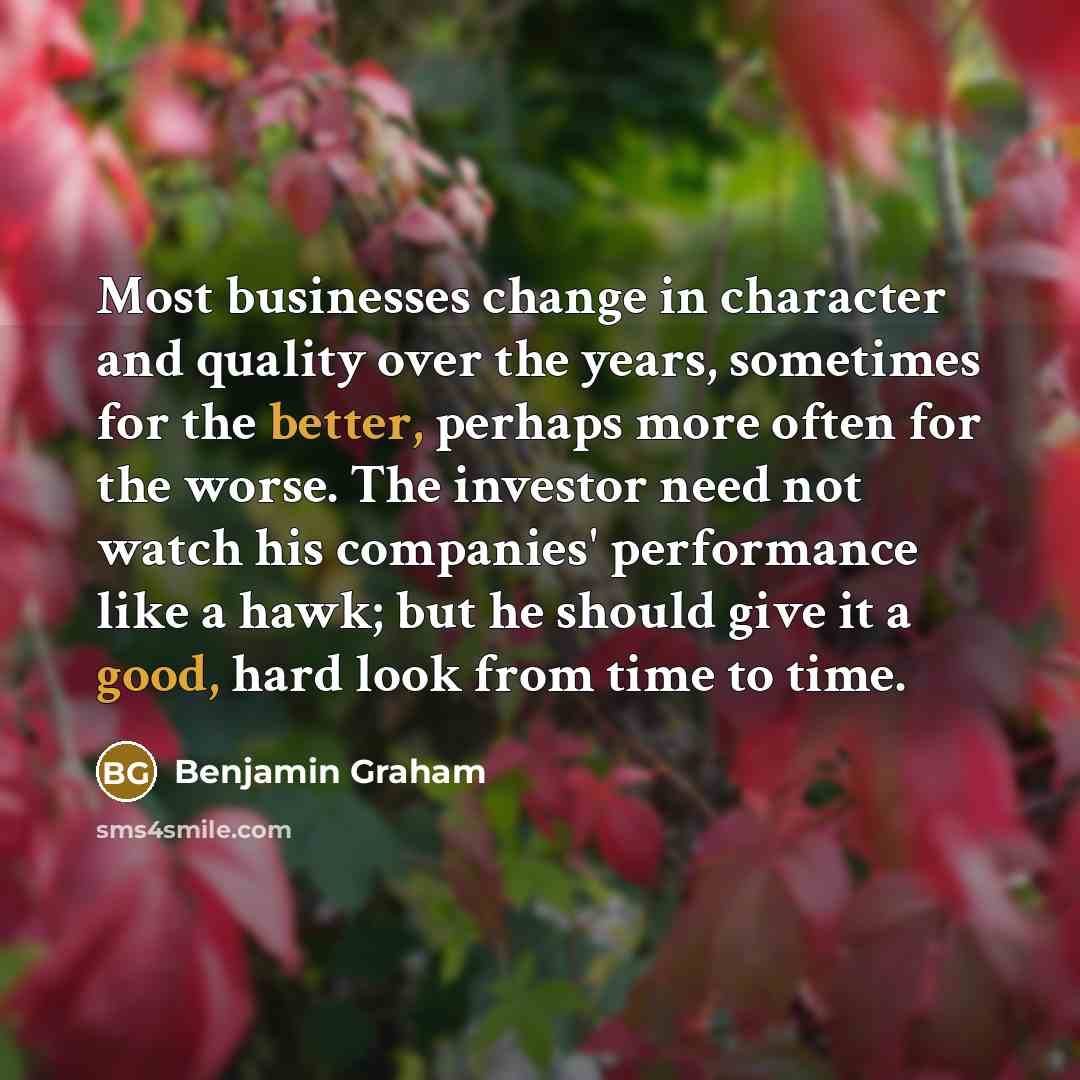 “Most businesses change in character and quality over the years,…” quote by Benjamin Graham